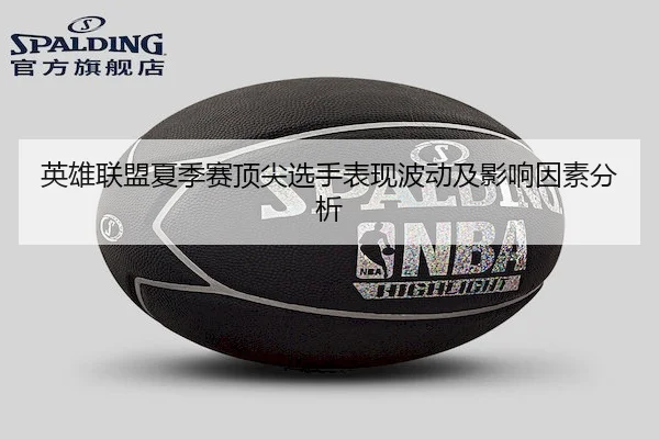 英雄联盟夏季赛顶尖选手表现波动及影响因素分析（UEDSports）